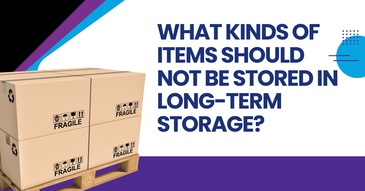 Long-Term Storage Solutions: Kinds of Items Should Not Be Stored
